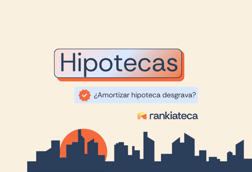 ¿Amortizar hipoteca desgrava?